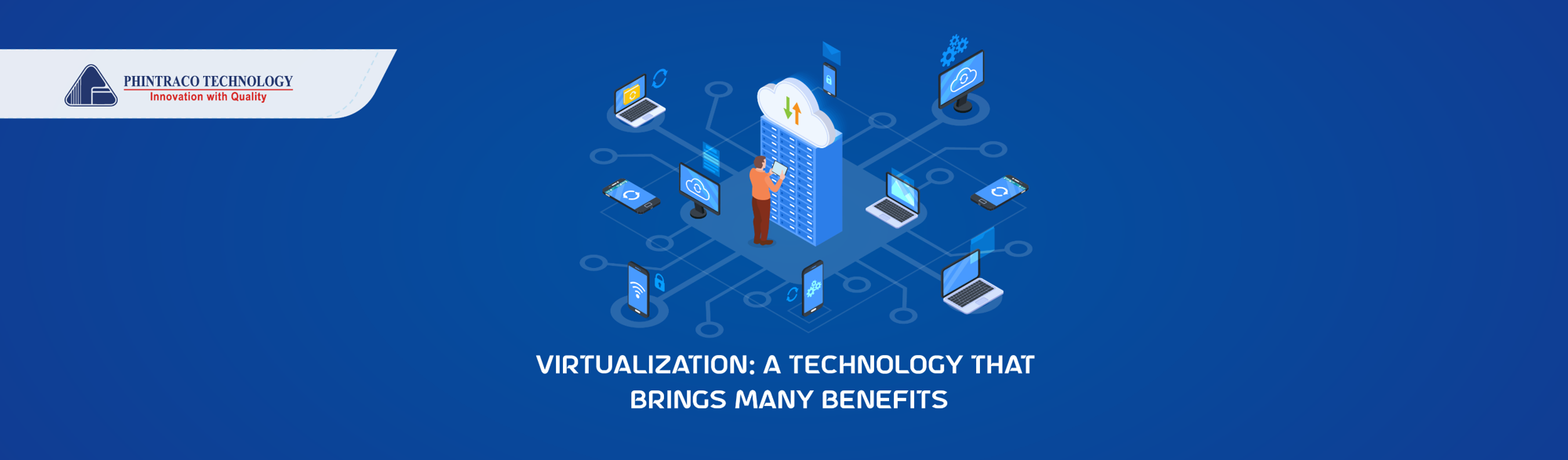 Virtualization: A Technology that Brings Many Benefits